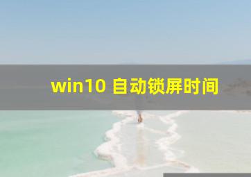 win10 自动锁屏时间